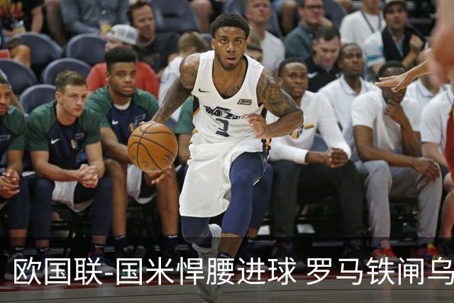 欧国联-国米悍腰进球 罗马铁闸乌龙 意大利2-1胜